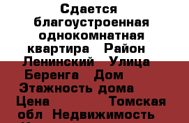 Сдается  благоустроенная однокомнатная квартира › Район ­ Ленинский › Улица ­ Беренга › Дом ­ 24 › Этажность дома ­ 9 › Цена ­ 10 000 - Томская обл. Недвижимость » Квартиры аренда   . Томская обл.